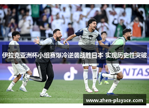伊拉克亚洲杯小组赛爆冷逆袭战胜日本 实现历史性突破