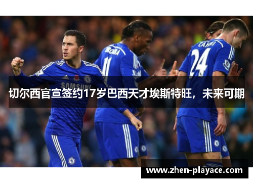 切尔西官宣签约17岁巴西天才埃斯特旺，未来可期