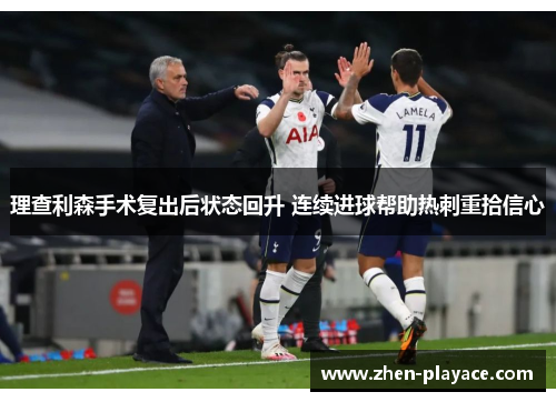 理查利森手术复出后状态回升 连续进球帮助热刺重拾信心